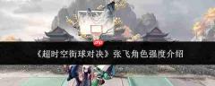 超时空街球对决：张飞角色强度如何？张飞强度解析