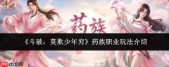 斗破：莫欺少年穷！药族职业玩法全解析