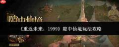 重返未来1999:隙中仙境玩法详解与攻略