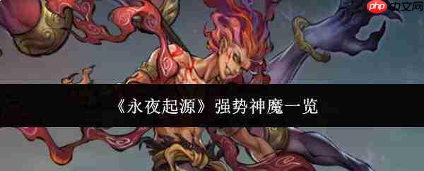 永夜起源中强势神魔都有谁?强势神魔汇总一览