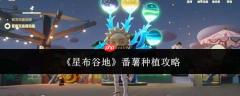 星布谷地番薯种植方法与攻略