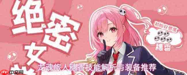龙魂旅人穗香:技能解析及装备挑选推荐