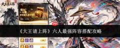 大王请上阵:六人最强阵容搭配指南
