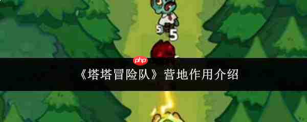 塔塔冒险队营地作用详解