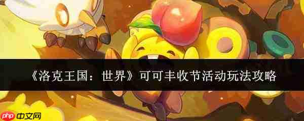 洛克王国世界可可丰收节活动玩法详解与攻略