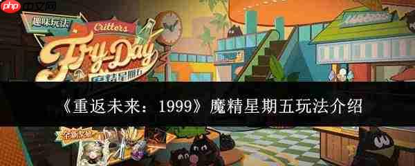 重返未来1999:魔精星期五玩法攻略详解