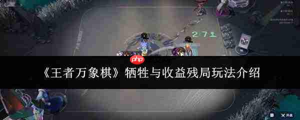 王者万象棋:牺牲与收益残局玩法详解