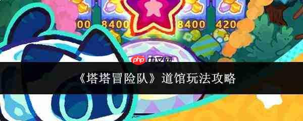 塔塔冒险队道馆玩法攻略详解