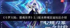 《斗罗大陆猎魂世界》2.1版本跨域征途玩法全解析