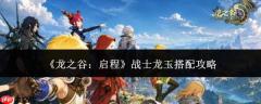 龙之谷启程：战士龙玉搭配方法与攻略