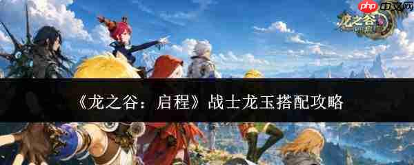 龙之谷启程：战士龙玉搭配方法与攻略
