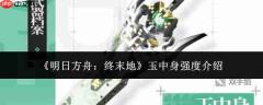 明日方舟终末地：玉中身强度如何及强度解析