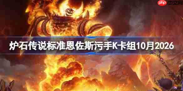 炉石传说标准恩佐斯污手K卡组怎么搭配-炉石恩佐斯污手K卡组10月2026