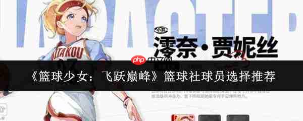 篮球少女逐梦巅峰:篮球社球员选拔及推荐指南