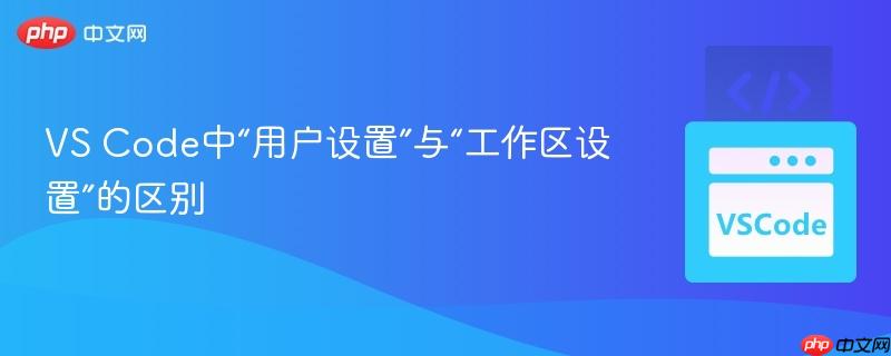 vs code中“用户设置”与“工作区设置”的区别