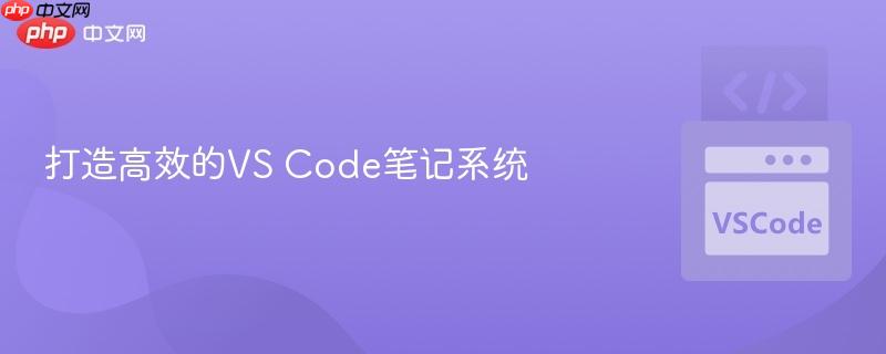 打造高效的vs code笔记系统