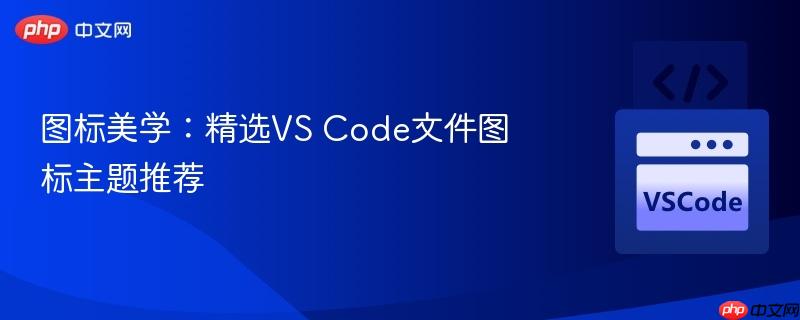 图标美学：精选vs code文件图标主题推荐