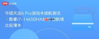 华硕天选6 Pro游戏本续航测试：酷睿i7-14650HX加持 续航堪比轻薄本