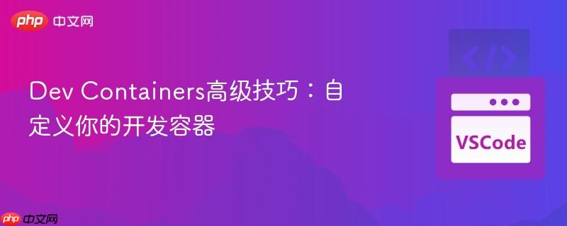dev containers高级技巧：自定义你的开发容器