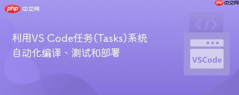 利用vs code任务(tasks)系统自动化编译、测试和部署