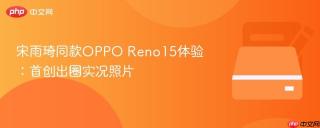 宋雨琦同款OPPO Reno15体验：首创出圈实况照片