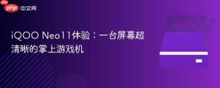 iQOO Neo11体验：一台屏幕超清晰的掌上游戏机
