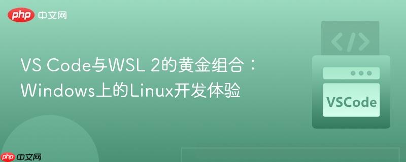 vs code与wsl 2的黄金组合：windows上的linux开发体验