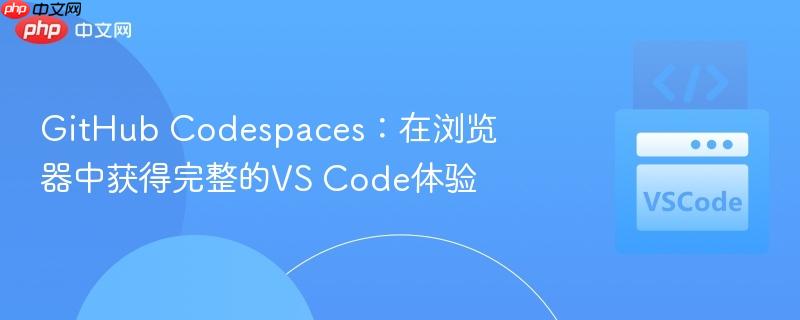 github codespaces：在浏览器中获得完整的vs code体验