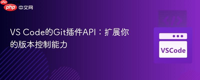 vs code的git插件api：扩展你的版本控制能力
