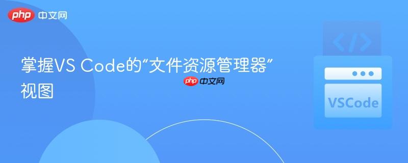 掌握vs code的“文件资源管理器”视图