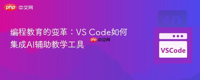 编程教育的变革:vs code如何集成ai辅助教学工具