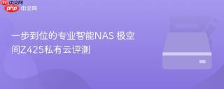 一步到位的专业智能NAS 极空间Z425私有云评测