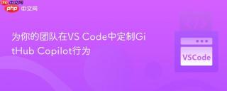 为你的团队在VS Code中定制GitHub Copilot行为