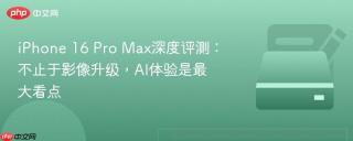 iPhone 16 Pro Max深度评测：不止于影像升级，AI体验是最大看点