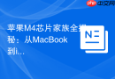 苹果M4芯片家族全揭秘：从MacBook到iPad Pro的性能阶梯
