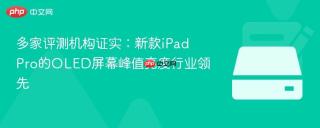 多家评测机构证实：新款iPad Pro的OLED屏幕峰值亮度行业领先