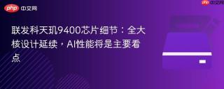 联发科天玑9400芯片细节：全大核设计延续，AI性能将是主要看点