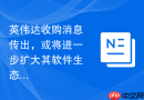 英伟达收购消息传出，或将进一步扩大其软件生态护城河