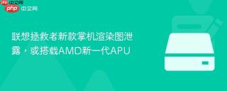 联想拯救者新款掌机渲染图泄露，或搭载AMD新一代APU