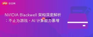NVIDIA Blackwell 架构深度解析：不止为游戏，AI 计算能力暴增