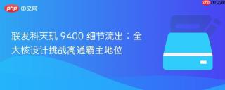 联发科天玑 9400 细节流出：全大核设计挑战高通霸主地位