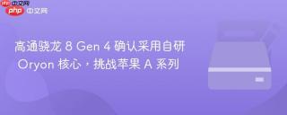 高通骁龙 8 Gen 4 确认采用自研 Oryon 核心，挑战苹果 A 系列