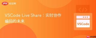 VSCode Live Share：实时协作编码的未来