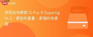 罗技发布新款 G Pro X Superlight 2：更轻的重量，更强的传感器