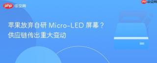 苹果放弃自研 Micro-LED 屏幕？供应链传出重大变动