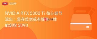 NVIDIA RTX 5080 Ti 核心细节流出：显存位宽或有惊喜，性能剑指 5090
