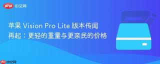 苹果 Vision Pro Lite 版本传闻再起：更轻的重量与更亲民的价格