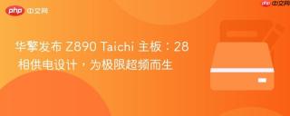 华擎发布 Z890 Taichi 主板：28 相供电设计，为极限超频而生