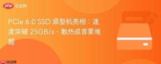 PCIe 6.0 SSD 原型机亮相：速度突破 25GB/s，散热成首要难题