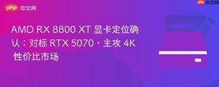 AMD RX 8800 XT 显卡定位确认：对标 RTX 5070，主攻 4K 性价比市场